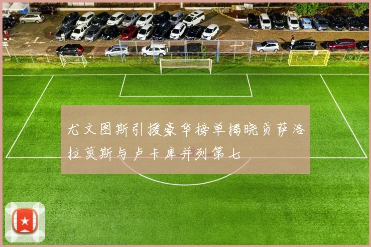 尤文图斯引援豪华榜单揭晓贡萨洛拉莫斯与卢卡库并列第七